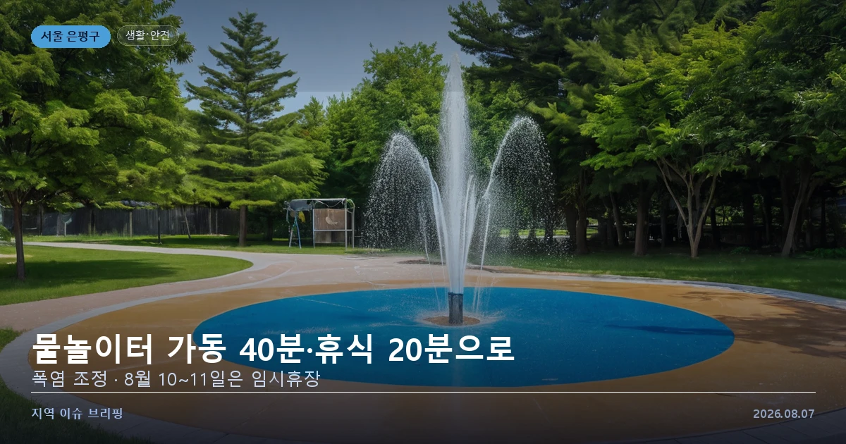은평 물놀이터 폭염 조정 — 가동 40분·휴식 20분, 8월 10~11일 임시휴장